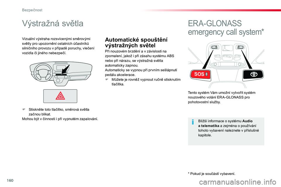 TOYOTA PROACE 2019  Návod na použití (in Czech) 160
Proace_cs_Chap05_securite_ed01-2016
Automatické spouštění 
výstražných světel
Výstražná světla
Při nouzovém brzdění a v závislosti na zpomalení, jakož i při zásahu systému AB