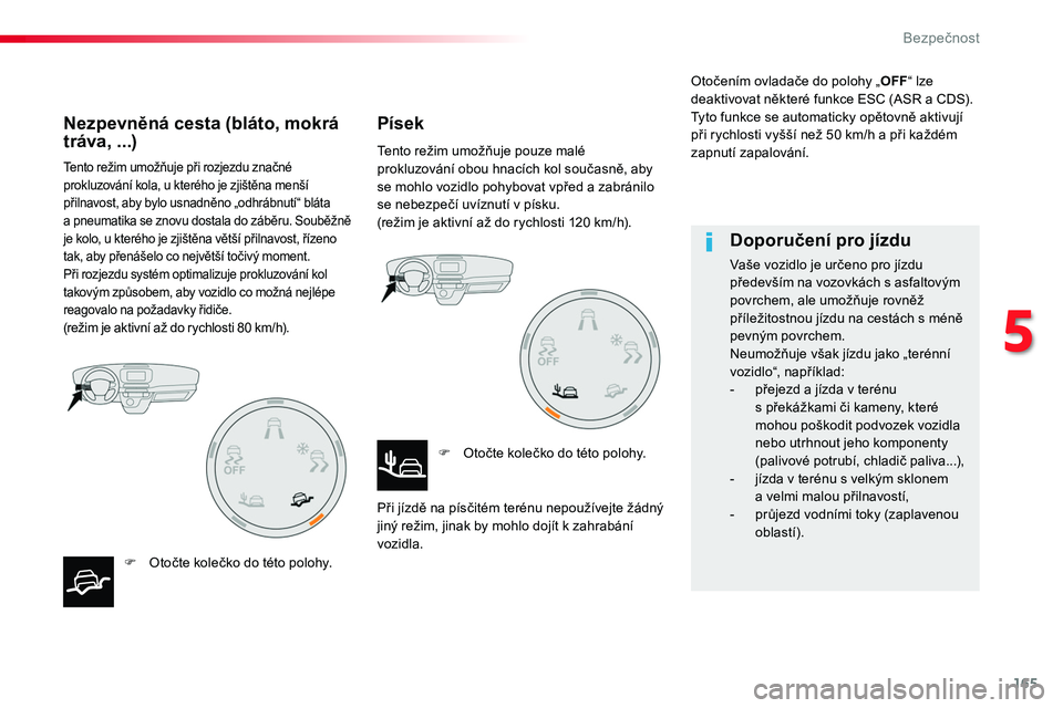 TOYOTA PROACE 2019  Návod na použití (in Czech) 165
Proace_cs_Chap05_securite_ed01-2016
Tento režim umožňuje při rozjezdu značné prokluzování kola, u kterého je zjištěna menší přilnavost, aby bylo usnadněno „odhrábnutí“ bláta 