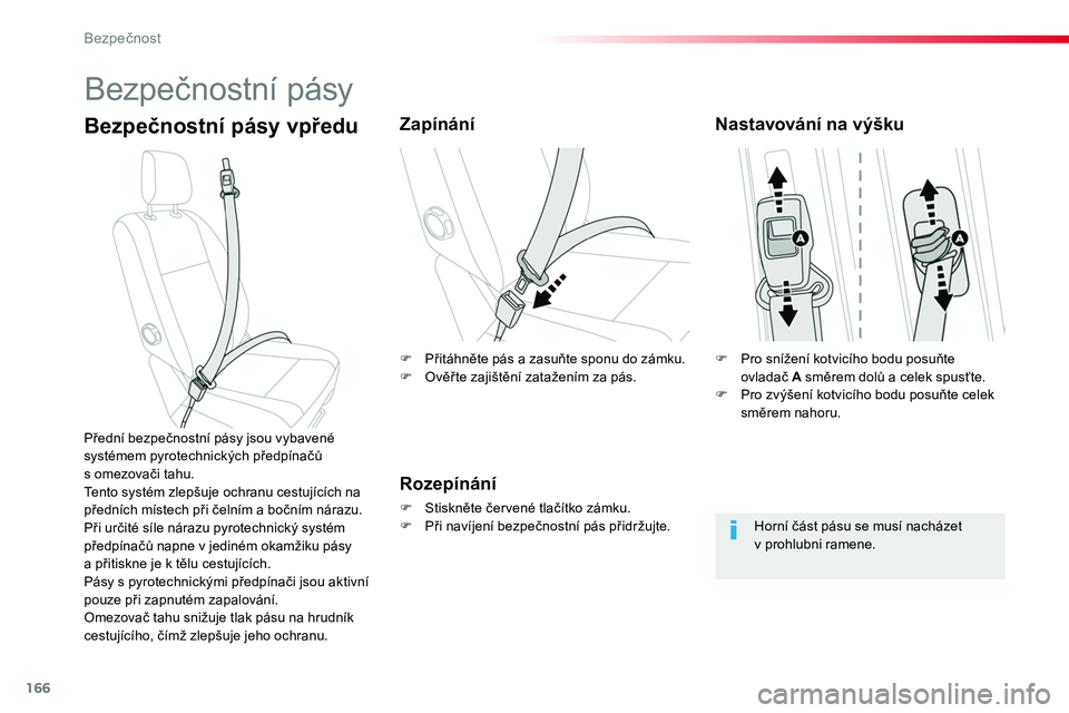 TOYOTA PROACE 2019  Návod na použití (in Czech) 166
Proace_cs_Chap05_securite_ed01-2016
Bezpečnostní pásy
Bezpečnostní pásy vpředuZapínání
Rozepínání
F Stiskněte červené tlačítko zámku.F Při navíjení bezpečnostní pás přidr