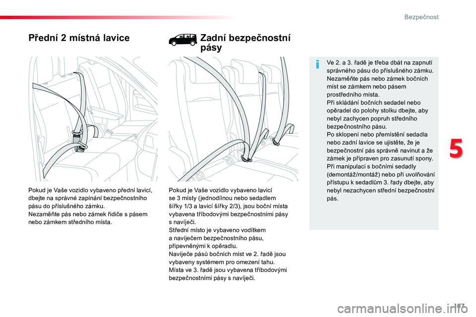 TOYOTA PROACE 2019  Návod na použití (in Czech) 167
Proace_cs_Chap05_securite_ed01-2016
Přední 2 místná lavice
Pokud je Vaše vozidlo vybaveno lavicí  se 3 místy ( jednodílnou nebo sedadlem šířky 1/3 a lavicí šířky 2/3), jsou boční 