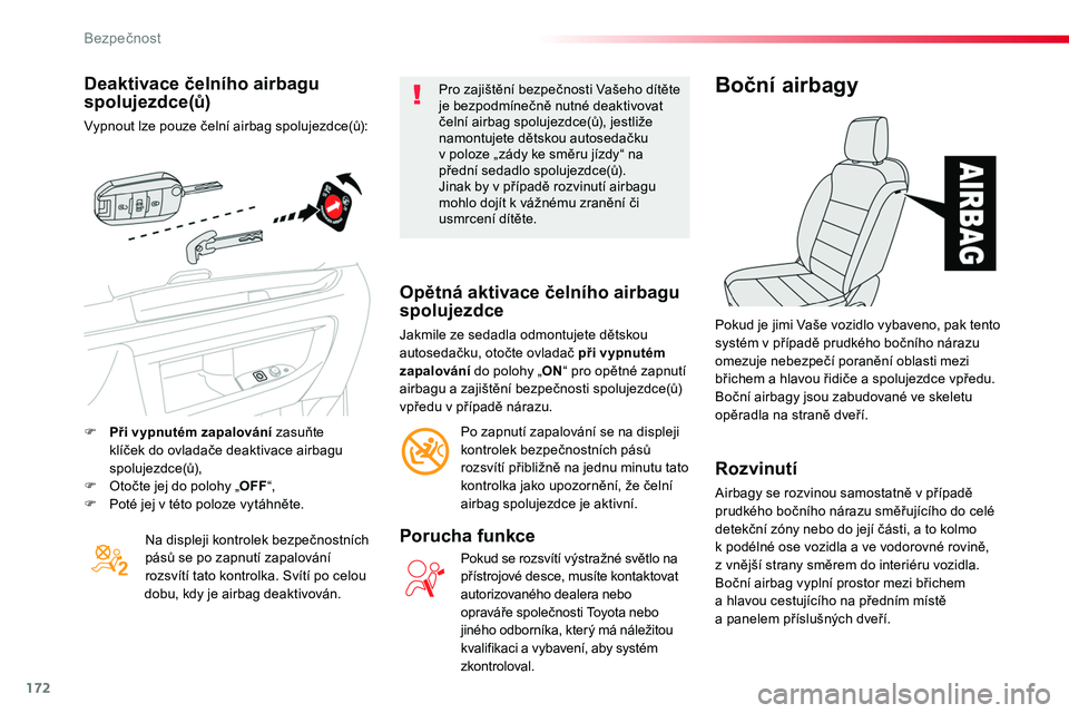 TOYOTA PROACE 2019  Návod na použití (in Czech) 172
Proace_cs_Chap05_securite_ed01-2016
Deaktivace čelního airbagu spolujezdce(ů)
Vypnout lze pouze čelní airbag spolujezdce(ů):
Na displeji kontrolek bezpečnostních pásů se po zapnutí zapa