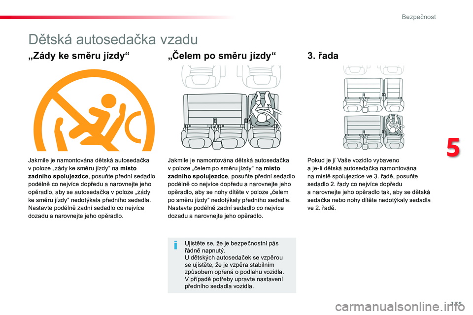 TOYOTA PROACE 2019  Návod na použití (in Czech) 175
Proace_cs_Chap05_securite_ed01-2016
Dětská autosedačka vzadu
„Zády ke směru jízdy“
Jakmile je namontována dětská autosedačka v poloze „zády ke směru jízdy“ na místo zadního 