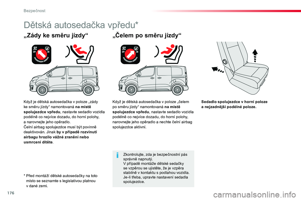 TOYOTA PROACE 2019  Návod na použití (in Czech) 176
Proace_cs_Chap05_securite_ed01-2016
Sedadlo spolujezdce v horní poloze  a nejzadnější podélné poloze.
„Zády ke směru jízdy“
Dětská autosedačka vpředu*
„Čelem po směru jízdy