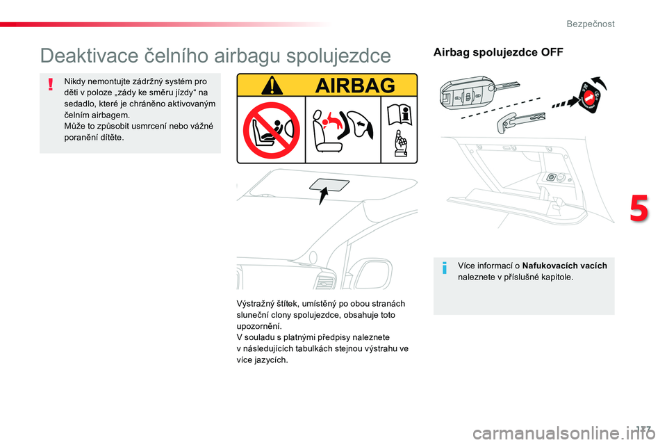 TOYOTA PROACE 2019  Návod na použití (in Czech) 177
Proace_cs_Chap05_securite_ed01-2016
Airbag spolujezdce OFF
Více informací o Nafukovacích vacích naleznete v příslušné kapitole.
Deaktivace čelního airbagu spolujezdce
Nikdy nemontujte z