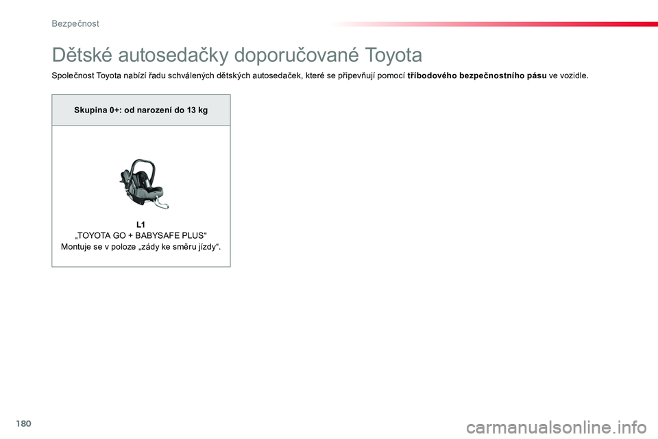 TOYOTA PROACE 2019  Návod na použití (in Czech) 180
Proace_cs_Chap05_securite_ed01-2016
Dětské autosedačky doporučované Toyota
Společnost Toyota nabízí řadu schválených dětských autosedaček, které se připevňují pomocí tříbodov