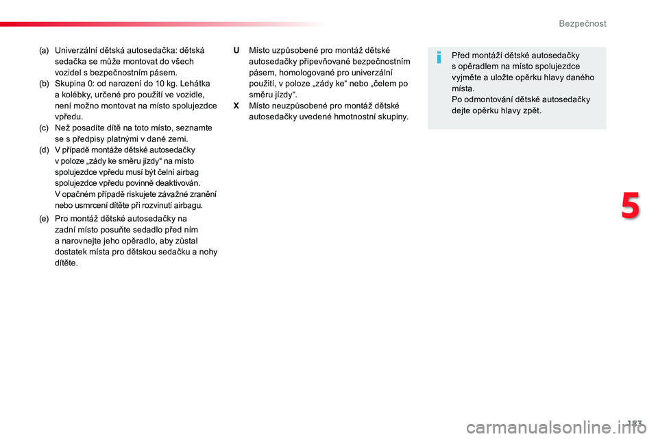 TOYOTA PROACE 2019  Návod na použití (in Czech) 183
Proace_cs_Chap05_securite_ed01-2016
(a)  Univerzální dětská autosedačka: dětská sedačka se může montovat do všech vozidel s bezpečnostním pásem.(b)  Skupina 0: od narození do 10 kg.