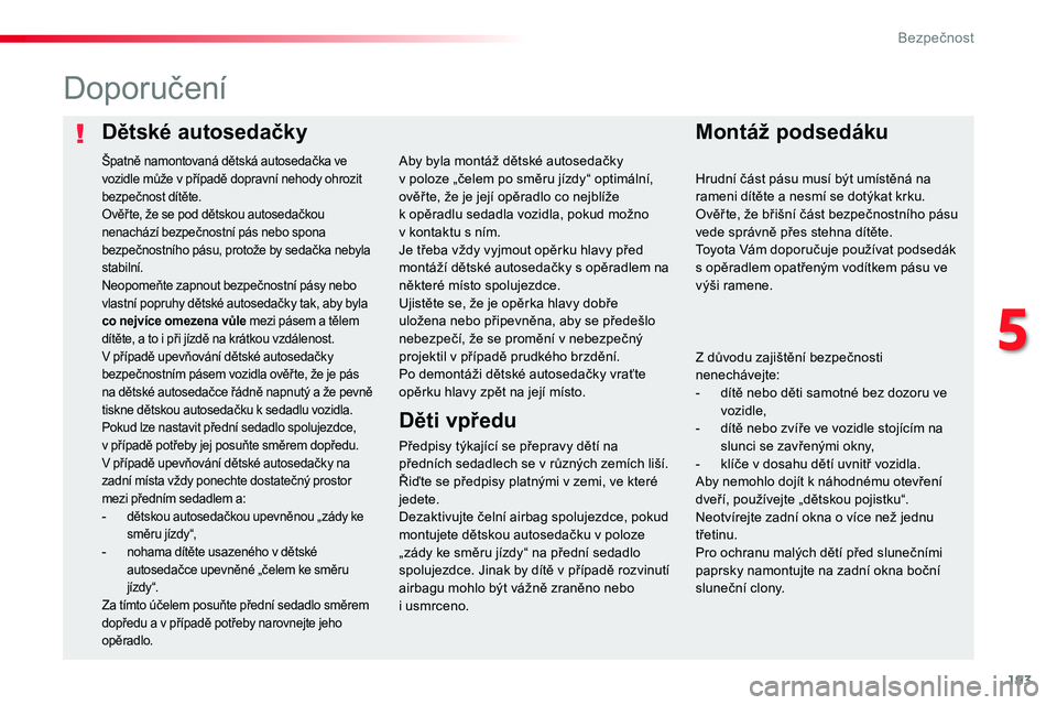 TOYOTA PROACE 2019  Návod na použití (in Czech) 193
Proace_cs_Chap05_securite_ed01-2016
Dětské autosedačkyMontáž podsedáku
Doporučení
Předpisy týkající se přepravy dětí na předních sedadlech se v různých zemích liší. Řiďte s