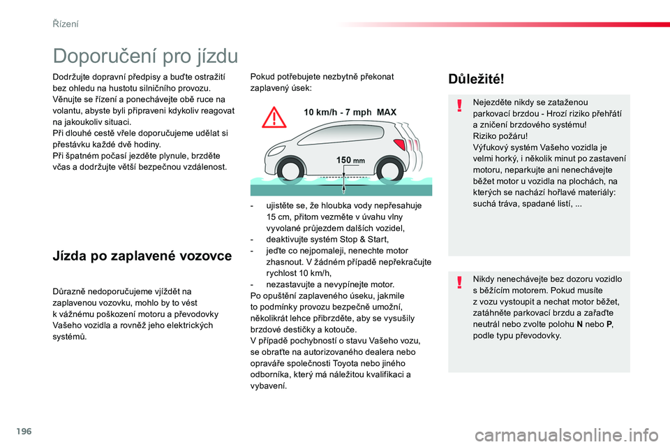 TOYOTA PROACE 2019  Návod na použití (in Czech) 196
Proace_cs_Chap06_conduite_ed01-2016
Doporučení pro jízdu
Dodržujte dopravní předpisy a buďte ostražití bez ohledu na hustotu silničního provozu.Věnujte se řízení a ponechávejte ob
