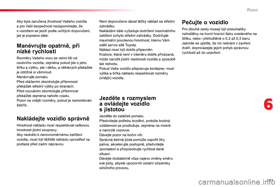 TOYOTA PROACE 2019  Návod na použití (in Czech) 197
Proace_cs_Chap06_conduite_ed01-2016
Aby byla zaručena životnost Vašeho vozidla a pro Vaši bezpečnost nezapomínejte, že s vozidlem se jezdí podle určitých doporučení, jak je popsáno d