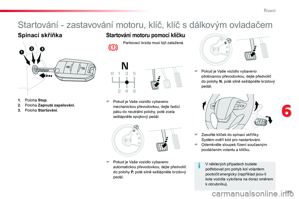 TOYOTA PROACE 2019  Návod na použití (in Czech) 199
Proace_cs_Chap06_conduite_ed01-2016
Startování - zastavování motoru, klíč, klíč s dálkovým ovladačem
Spínací skříňka
1. Poloha Stop.2. Poloha Zapnuté zapalování.3.  Poloha Star 