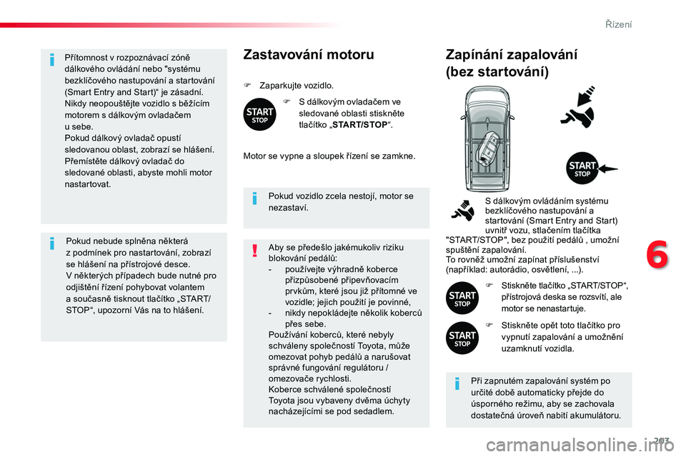 TOYOTA PROACE 2019  Návod na použití (in Czech) 203
Proace_cs_Chap06_conduite_ed01-2016
Přítomnost v rozpoznávací zóně dálkového ovládání nebo "systému bezklíčového nastupování a startování (Smart Entry and Start)“ je zása