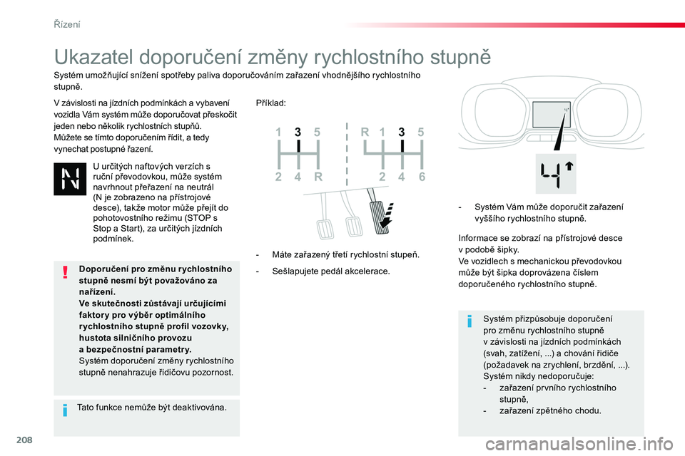 TOYOTA PROACE 2019  Návod na použití (in Czech) 208
Proace_cs_Chap06_conduite_ed01-2016
Ukazatel doporučení změny rychlostního stupně
V závislosti na jízdních podmínkách a vybavení vozidla Vám systém může doporučovat přeskočit jed