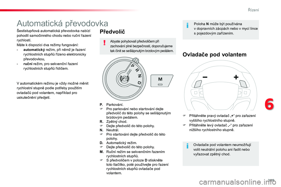 TOYOTA PROACE 2019  Návod na použití (in Czech) 209
Proace_cs_Chap06_conduite_ed01-2016
Automatická převodovka
Šestistupňová automatická převodovka nabízí pohodlí samočinného chodu nebo ruční řazení rychlostí.Máte k dispozici dva 