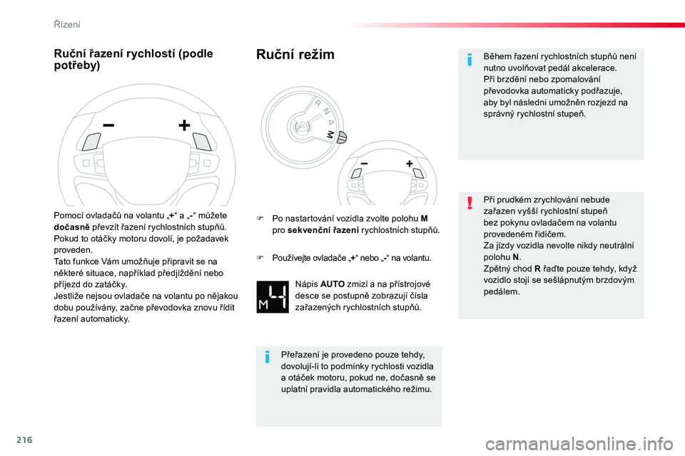 TOYOTA PROACE 2019  Návod na použití (in Czech) 216
Proace_cs_Chap06_conduite_ed01-2016
Ruční řazení rychlostí (podle potřeby)
Pomocí ovladačů na volantu „+“ a „-“ můžete dočasně převzít řazení rychlostních stupňů. Pokud