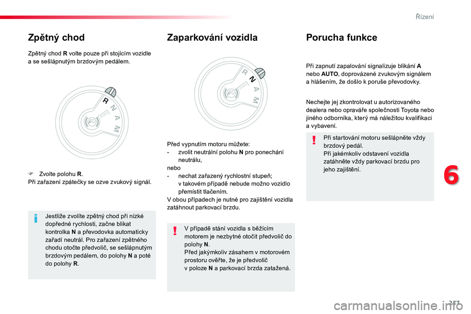 TOYOTA PROACE 2019  Návod na použití (in Czech) 217
Proace_cs_Chap06_conduite_ed01-2016
Při zapnutí zapalování signalizuje blikání A nebo AUTO, doprovázené zvukovým signálem a hlášením, že došlo k poruše převodovky.
Porucha funkce

