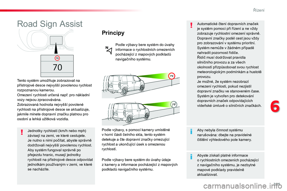 TOYOTA PROACE 2019 Návod na použití (in Czech) 225
Proace_cs_Chap06_conduite_ed01-2016
Road Sign Assist
Tento systém umožňuje zobrazovat na přístrojové desce nejvyšší povolenou rychlost rozpoznanou kamerou.Omezení rychlosti určená nap TOYOTA PROACE 2019 Návod na použití (in Czech) 225
Proace_cs_Chap06_conduite_ed01-2016
Road Sign Assist
Tento systém umožňuje zobrazovat na přístrojové desce nejvyšší povolenou rychlost rozpoznanou kamerou.Omezení rychlosti určená nap