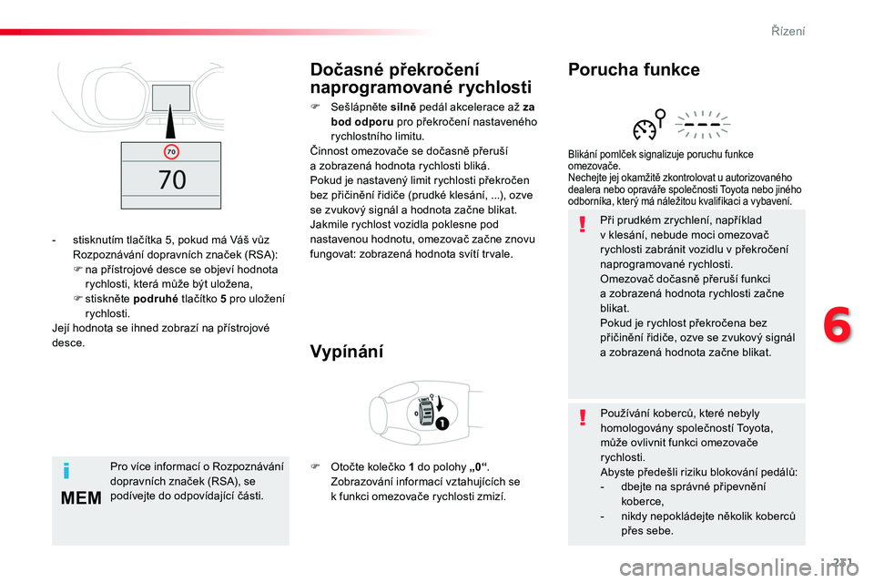 TOYOTA PROACE 2019 Návod na použití (in Czech) 231
MEM
Proace_cs_Chap06_conduite_ed01-2016
Při prudkém zrychlení, například v klesání, nebude moci omezovač rychlosti zabránit vozidlu v překročení naprogramované rychlosti.Omezovač do TOYOTA PROACE 2019 Návod na použití (in Czech) 231
MEM
Proace_cs_Chap06_conduite_ed01-2016
Při prudkém zrychlení, například v klesání, nebude moci omezovač rychlosti zabránit vozidlu v překročení naprogramované rychlosti.Omezovač do