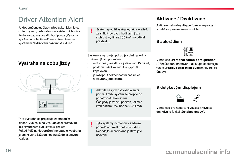 TOYOTA PROACE 2019 Návod na použití (in Czech) 250
Proace_cs_Chap06_conduite_ed01-2016
Driver Attention Alert
Systém se vynuluje, pokud je splněna jedna z následujících podmínek:- motor běží, vozidlo stojí déle než 15 minut,- po dobu n TOYOTA PROACE 2019 Návod na použití (in Czech) 250
Proace_cs_Chap06_conduite_ed01-2016
Driver Attention Alert
Systém se vynuluje, pokud je splněna jedna z následujících podmínek:- motor běží, vozidlo stojí déle než 15 minut,- po dobu n