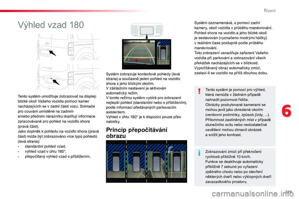 TOYOTA PROACE 2019 Návod na použití (in Czech) 259
Proace_cs_Chap06_conduite_ed01-2016
Výhled vzad 180
Tento systém umožňuje zobrazovat na displeji blízké okolí Vašeho vozidla pomocí kamer nacházejících se v zadní části vozu. Sníma TOYOTA PROACE 2019 Návod na použití (in Czech) 259
Proace_cs_Chap06_conduite_ed01-2016
Výhled vzad 180
Tento systém umožňuje zobrazovat na displeji blízké okolí Vašeho vozidla pomocí kamer nacházejících se v zadní části vozu. Sníma