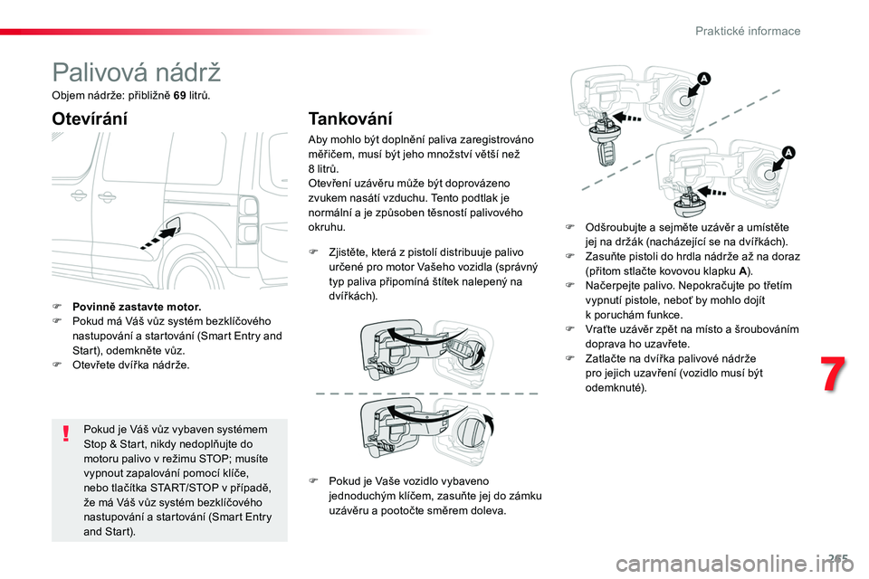 TOYOTA PROACE 2019 Návod na použití (in Czech) 265
Proace_cs_Chap07_info-pratiques_ed01-2016
Palivová nádrž
Otevírání
Pokud je Váš vůz vybaven systémem Stop & Start, nikdy nedoplňujte do motoru palivo v režimu STOP; musíte vypnout zap TOYOTA PROACE 2019 Návod na použití (in Czech) 265
Proace_cs_Chap07_info-pratiques_ed01-2016
Palivová nádrž
Otevírání
Pokud je Váš vůz vybaven systémem Stop & Start, nikdy nedoplňujte do motoru palivo v režimu STOP; musíte vypnout zap