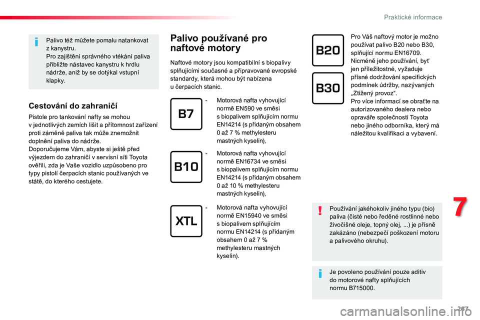 TOYOTA PROACE 2019 Návod na použití (in Czech) 267
Proace_cs_Chap07_info-pratiques_ed01-2016
Palivo používané pro
naftové motory
Naftové motory jsou kompatibilní s biopalivy splňujícími současné a připravované evropské standardy, kt TOYOTA PROACE 2019 Návod na použití (in Czech) 267
Proace_cs_Chap07_info-pratiques_ed01-2016
Palivo používané pro
naftové motory
Naftové motory jsou kompatibilní s biopalivy splňujícími současné a připravované evropské standardy, kt