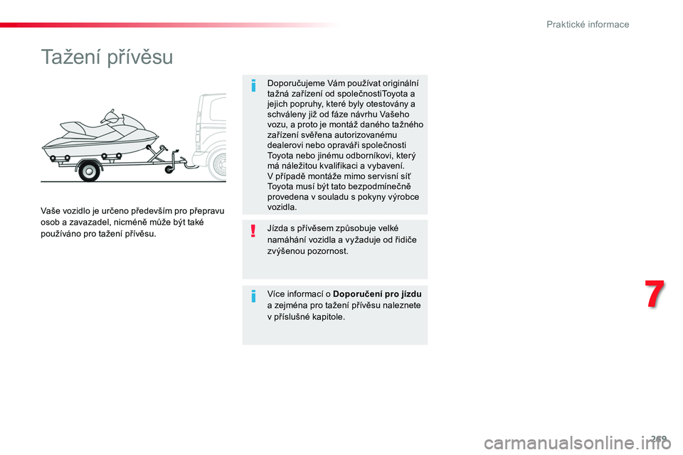 TOYOTA PROACE 2019 Návod na použití (in Czech) 269
Proace_cs_Chap07_info-pratiques_ed01-2016
Tažení přívěsu
Doporučujeme Vám používat originální tažná zařízení od společnostiToyota a jejich popruhy, které byly otestovány a schv TOYOTA PROACE 2019 Návod na použití (in Czech) 269
Proace_cs_Chap07_info-pratiques_ed01-2016
Tažení přívěsu
Doporučujeme Vám používat originální tažná zařízení od společnostiToyota a jejich popruhy, které byly otestovány a schv