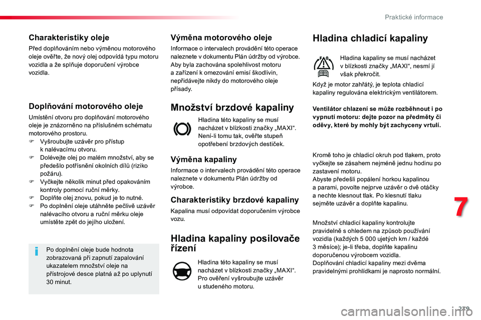 TOYOTA PROACE 2019 Návod na použití (in Czech) 279
Proace_cs_Chap07_info-pratiques_ed01-2016
Charakteristiky oleje
Před doplňováním nebo výměnou motorového oleje ověř te, že nový olej odpovídá typu motoru vozidla a že splňuje doporu TOYOTA PROACE 2019 Návod na použití (in Czech) 279
Proace_cs_Chap07_info-pratiques_ed01-2016
Charakteristiky oleje
Před doplňováním nebo výměnou motorového oleje ověř te, že nový olej odpovídá typu motoru vozidla a že splňuje doporu