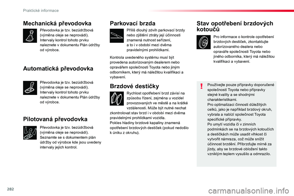 TOYOTA PROACE 2019 Návod na použití (in Czech) 282
Proace_cs_Chap07_info-pratiques_ed01-2016
Mechanická převodovka
Převodovka je tzv. bezúdržbová (výměna oleje se neprovádí).Intervaly kontrol tohoto prvku naleznete v dokumentu Plán údr TOYOTA PROACE 2019 Návod na použití (in Czech) 282
Proace_cs_Chap07_info-pratiques_ed01-2016
Mechanická převodovka
Převodovka je tzv. bezúdržbová (výměna oleje se neprovádí).Intervaly kontrol tohoto prvku naleznete v dokumentu Plán údr