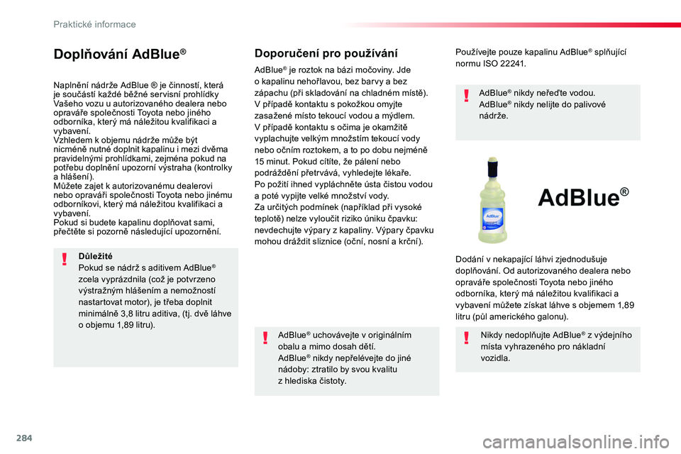 TOYOTA PROACE 2019 Návod na použití (in Czech) 284
Proace_cs_Chap07_info-pratiques_ed01-2016
Doplňování AdBlue®
Naplnění nádrže AdBlue ® je činností, která je součástí každé běžné servisní prohlídky Vašeho vozu u autorizovan TOYOTA PROACE 2019 Návod na použití (in Czech) 284
Proace_cs_Chap07_info-pratiques_ed01-2016
Doplňování AdBlue®
Naplnění nádrže AdBlue ® je činností, která je součástí každé běžné servisní prohlídky Vašeho vozu u autorizovan