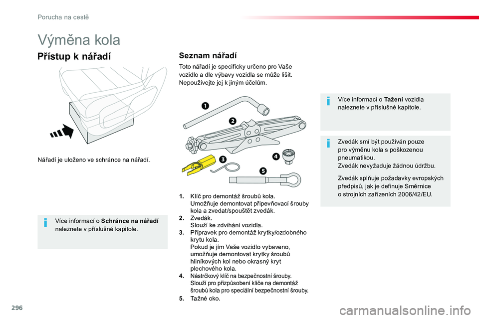 TOYOTA PROACE 2019 Návod na použití (in Czech) 296
Proace_cs_Chap08_En-cas-de-panne_ed01-2016
Výměna kola
Nářadí je uloženo ve schránce na nářadí.
Přístup k nářadí
1. Klíč pro demontáž šroubů kola. Umožňuje demontovat přip TOYOTA PROACE 2019 Návod na použití (in Czech) 296
Proace_cs_Chap08_En-cas-de-panne_ed01-2016
Výměna kola
Nářadí je uloženo ve schránce na nářadí.
Přístup k nářadí
1. Klíč pro demontáž šroubů kola. Umožňuje demontovat přip