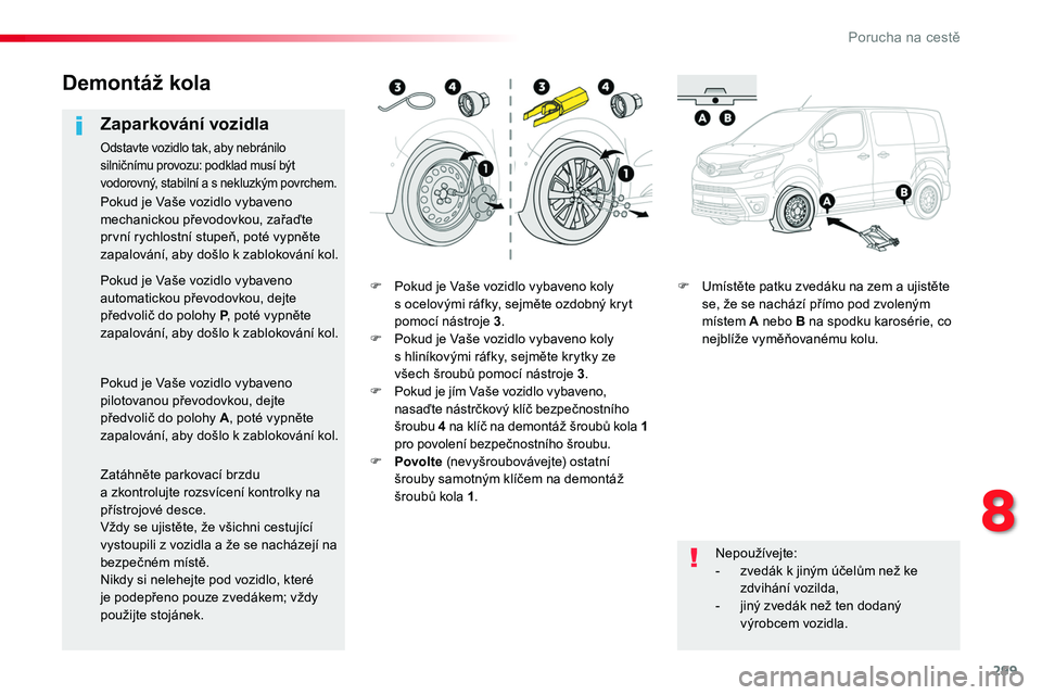TOYOTA PROACE 2019 Návod na použití (in Czech) 299
Proace_cs_Chap08_En-cas-de-panne_ed01-2016
F Pokud je Vaše vozidlo vybaveno koly s ocelovými ráfky, sejměte ozdobný kryt pomocí nástroje 3.F Pokud je Vaše vozidlo vybaveno koly s hliníkov TOYOTA PROACE 2019 Návod na použití (in Czech) 299
Proace_cs_Chap08_En-cas-de-panne_ed01-2016
F Pokud je Vaše vozidlo vybaveno koly s ocelovými ráfky, sejměte ozdobný kryt pomocí nástroje 3.F Pokud je Vaše vozidlo vybaveno koly s hliníkov
