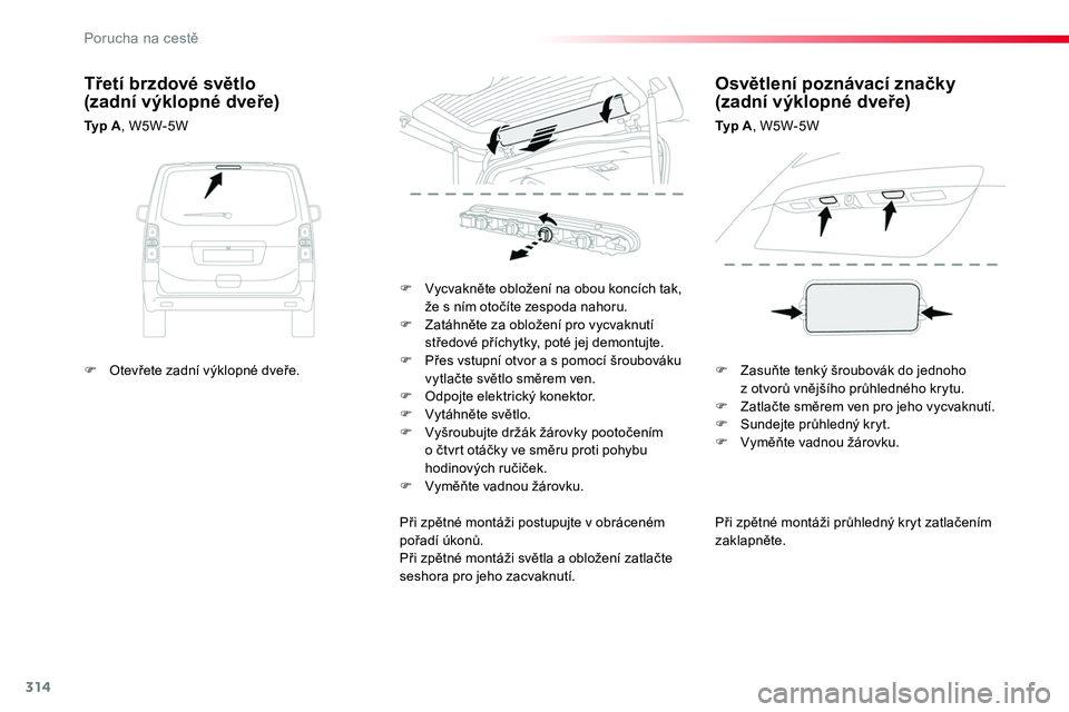 TOYOTA PROACE 2019 Návod na použití (in Czech) 314
Proace_cs_Chap08_En-cas-de-panne_ed01-2016
Při zpětné montáži průhledný kryt zatlačením zaklapněte.
F Vycvakněte obložení na obou koncích tak, že s ním otočíte zespoda nahoru.F Z TOYOTA PROACE 2019 Návod na použití (in Czech) 314
Proace_cs_Chap08_En-cas-de-panne_ed01-2016
Při zpětné montáži průhledný kryt zatlačením zaklapněte.
F Vycvakněte obložení na obou koncích tak, že s ním otočíte zespoda nahoru.F Z