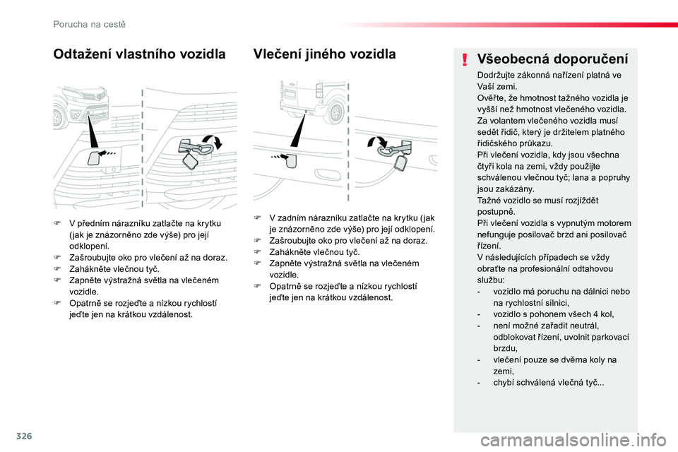 TOYOTA PROACE 2019 Návod na použití (in Czech) 326
Proace_cs_Chap08_En-cas-de-panne_ed01-2016
F V předním nárazníku zatlačte na krytku ( jak je znázorněno zde výše) pro její odklopení.F Zašroubujte oko pro vlečení až na doraz.F Zah TOYOTA PROACE 2019 Návod na použití (in Czech) 326
Proace_cs_Chap08_En-cas-de-panne_ed01-2016
F V předním nárazníku zatlačte na krytku ( jak je znázorněno zde výše) pro její odklopení.F Zašroubujte oko pro vlečení až na doraz.F Zah