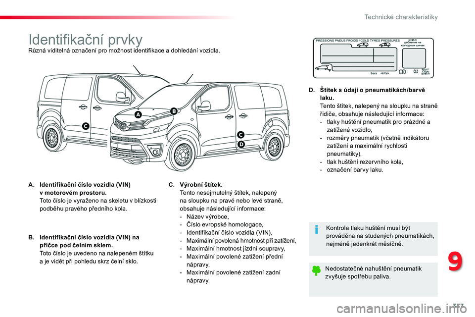 TOYOTA PROACE 2019 Návod na použití (in Czech) 337
Proace_cs_Chap09_caracteristiques-techniques_ed01-2016
Identifikační prvkyRůzná viditelná označení pro možnost identifikace a dohledání vozidla.
A. Identifikační číslo vozidla (VIN) TOYOTA PROACE 2019 Návod na použití (in Czech) 337
Proace_cs_Chap09_caracteristiques-techniques_ed01-2016
Identifikační prvkyRůzná viditelná označení pro možnost identifikace a dohledání vozidla.
A. Identifikační číslo vozidla (VIN)