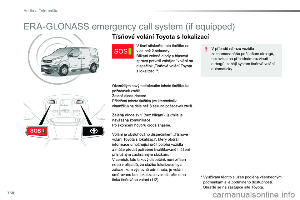 TOYOTA PROACE 2019 Návod na použití (in Czech) 338
Proace_cs_Chap10a_BTA_ed01-2016
ERA-GLONASS emergency call system (if equipped)
V případě nárazu vozidla zaznamenaného počítačem airbagů, nezávisle na případném rozvinutí airbagů, z TOYOTA PROACE 2019 Návod na použití (in Czech) 338
Proace_cs_Chap10a_BTA_ed01-2016
ERA-GLONASS emergency call system (if equipped)
V případě nárazu vozidla zaznamenaného počítačem airbagů, nezávisle na případném rozvinutí airbagů, z