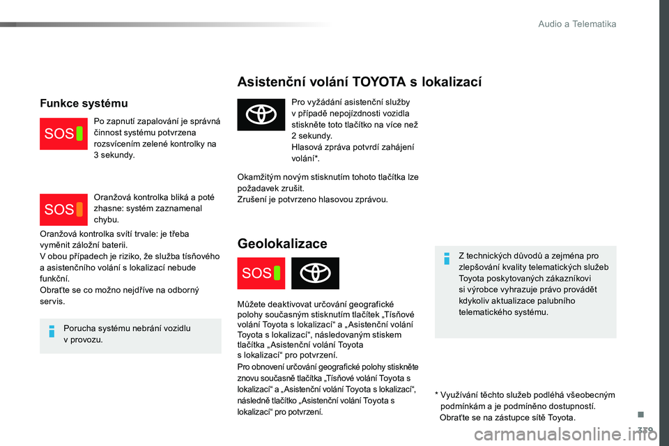 TOYOTA PROACE 2019 Návod na použití (in Czech) 339
Proace_cs_Chap10a_BTA_ed01-2016
Asistenční volání T OYO TA s lokalizací
Z technických důvodů a zejména pro zlepšování kvality telematických služeb Toyota poskytovaných zákazníkovi TOYOTA PROACE 2019 Návod na použití (in Czech) 339
Proace_cs_Chap10a_BTA_ed01-2016
Asistenční volání T OYO TA s lokalizací
Z technických důvodů a zejména pro zlepšování kvality telematických služeb Toyota poskytovaných zákazníkovi