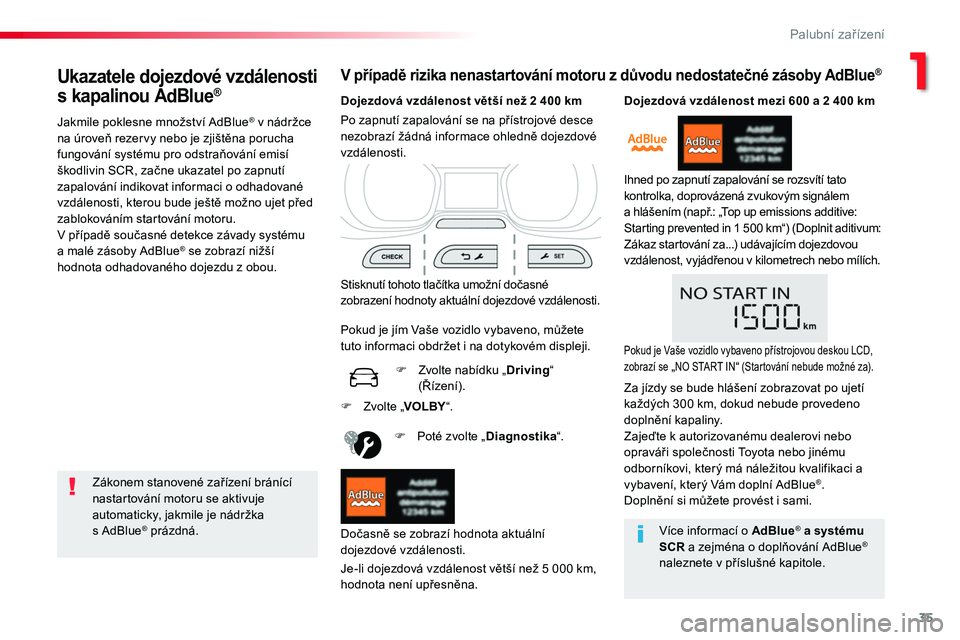 TOYOTA PROACE 2019  Návod na použití (in Czech) 35
Proace_cs_Chap01_instruments-de-bord_ed01-2016
Ukazatele dojezdové vzdálenosti 
s kapalinou AdBlue®
Jakmile poklesne množství AdBlue® v nádržce na úroveň rezervy nebo je zjištěna poruch