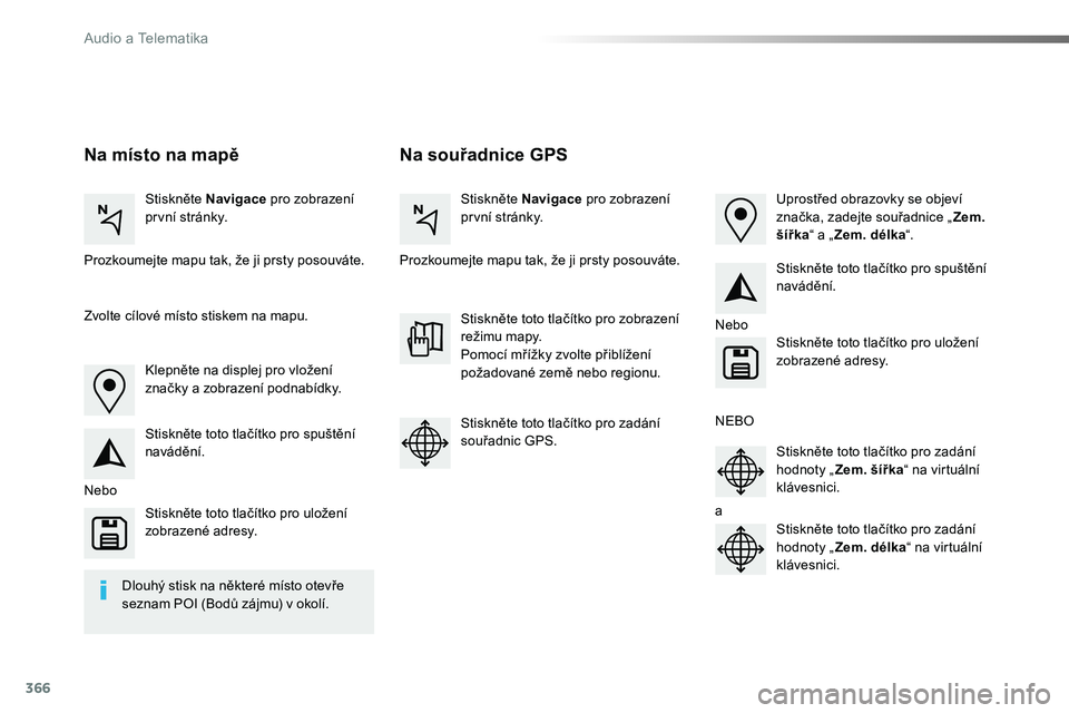 TOYOTA PROACE 2019  Návod na použití (in Czech) 366
Proace_cs_Chap10b_NAC-1_ed01-2016
Na souřadnice GPSNa místo na mapě
Stiskněte Navigace pro zobrazení první stránky.Stiskněte Navigace pro zobrazení první stránky.
Prozkoumejte mapu tak,