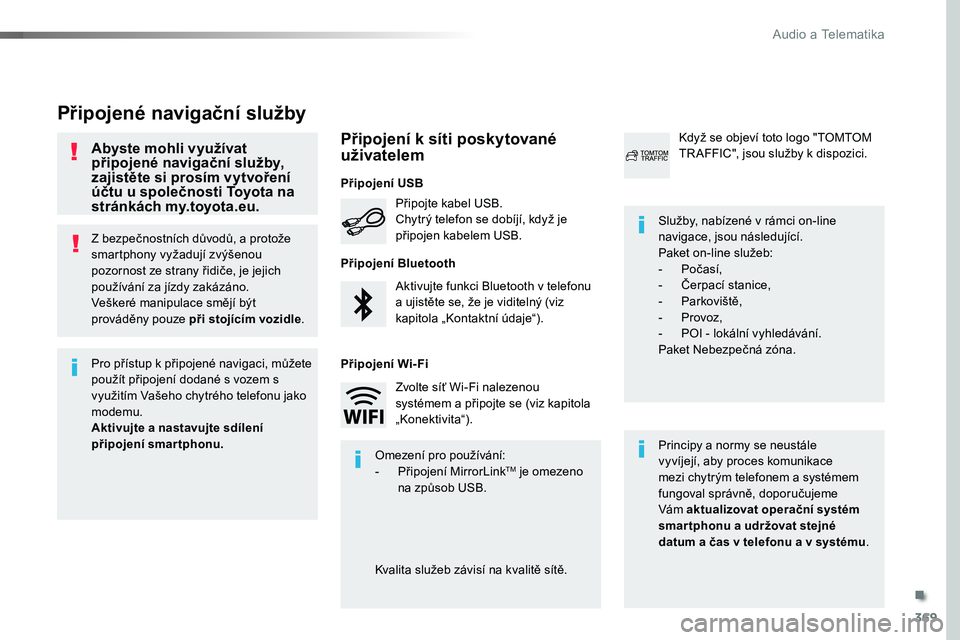 TOYOTA PROACE 2019  Návod na použití (in Czech) 369
Proace_cs_Chap10b_NAC-1_ed01-2016
Z bezpečnostních důvodů, a protože smartphony vyžadují zvýšenou pozornost ze strany řidiče, je jejich používání za jízdy zakázáno.Veškeré mani