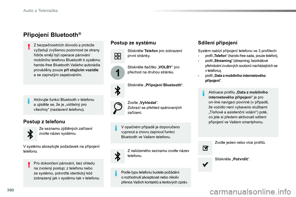 TOYOTA PROACE 2019 Návod na použití (in Czech) 380
1
Proace_cs_Chap10b_NAC-1_ed01-2016
Připojení Bluetooth®
Postup ze systémuSdílení připojení
Stiskněte Telefon pro zobrazení první stránky.
Stiskněte „Připojení Bluetooth“.
Zvolt TOYOTA PROACE 2019 Návod na použití (in Czech) 380
1
Proace_cs_Chap10b_NAC-1_ed01-2016
Připojení Bluetooth®
Postup ze systémuSdílení připojení
Stiskněte Telefon pro zobrazení první stránky.
Stiskněte „Připojení Bluetooth“.
Zvolt
