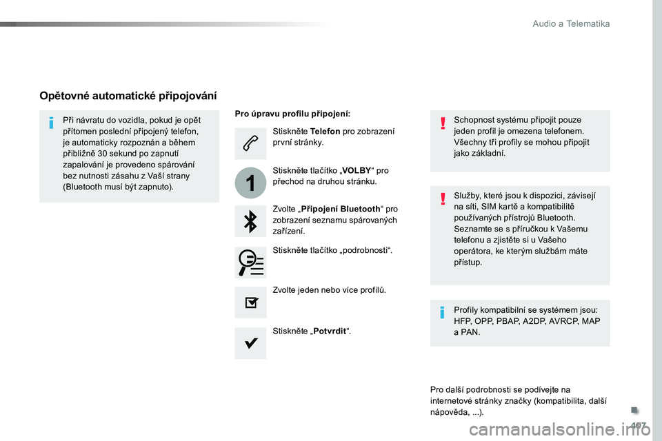 TOYOTA PROACE 2019  Návod na použití (in Czech) 407
1
Proace_cs_Chap10b_NAC-1_ed01-2016
Stiskněte Telefon pro zobrazení první stránky.
Zvolte „Připojení Bluetooth“ pro zobrazení seznamu spárovaných zařízení.
Při návratu do vozidla