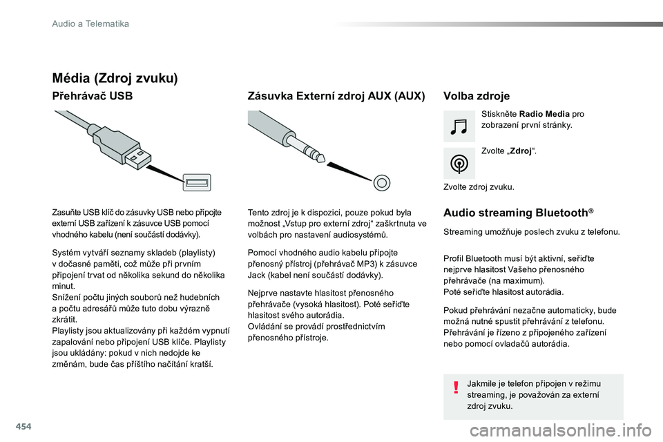 TOYOTA PROACE 2019  Návod na použití (in Czech) 454
Proace_cs_Chap10c_RCC-1_ed01-2016
Média (Zdroj zvuku)
Přehrávač USBVolba zdroje
Zvolte „Zdroj“.
Stiskněte Radio Media pro zobrazení první stránky.
Systém vytváří seznamy skladeb (p