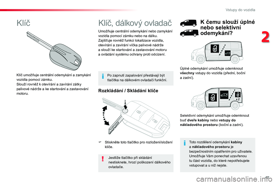 TOYOTA PROACE 2019 Návod na použití (in Czech) 47
Proace_cs_Chap02_ouvertures_ed01-2016
Rozkládání / Skládání klíče
Jestliže tlačítko při skládání nestisknete, hrozí poškození dálkového ovladače.
Umožňuje centrální odemyk TOYOTA PROACE 2019 Návod na použití (in Czech) 47
Proace_cs_Chap02_ouvertures_ed01-2016
Rozkládání / Skládání klíče
Jestliže tlačítko při skládání nestisknete, hrozí poškození dálkového ovladače.
Umožňuje centrální odemyk