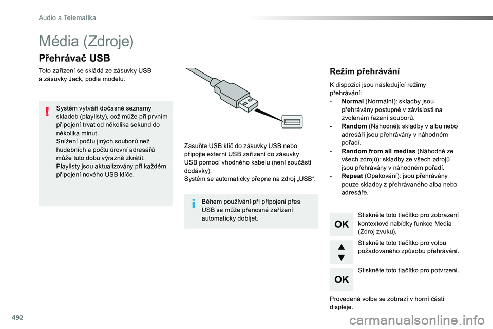 TOYOTA PROACE 2019 Návod na použití (in Czech) 492
Média (Zdroje)
Přehrávač USB
Toto zařízení se skládá ze zásuvky USB a zásuvky Jack, podle modelu.
Zasuňte USB klíč do zásuvky USB nebo připojte externí USB zařízení do zásuvky TOYOTA PROACE 2019 Návod na použití (in Czech) 492
Média (Zdroje)
Přehrávač USB
Toto zařízení se skládá ze zásuvky USB a zásuvky Jack, podle modelu.
Zasuňte USB klíč do zásuvky USB nebo připojte externí USB zařízení do zásuvky