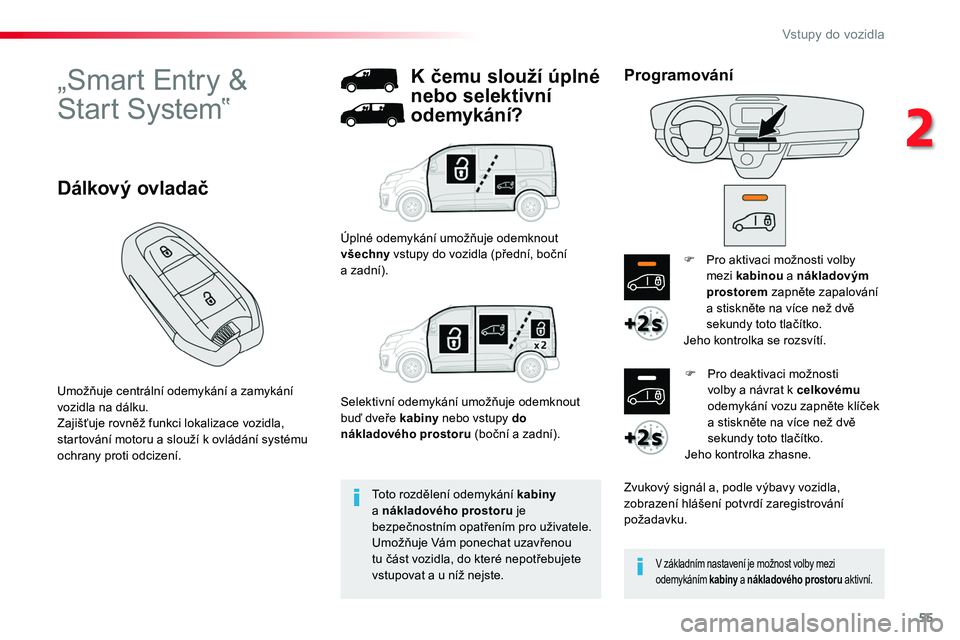 TOYOTA PROACE 2019 Návod na použití (in Czech) 55
Proace_cs_Chap02_ouvertures_ed01-2016
„Smart Entry &
Start System‟
Umožňuje centrální odemykání a zamykání vozidla na dálku.Zajišťuje rovněž funkci lokalizace vozidla,
startová TOYOTA PROACE 2019 Návod na použití (in Czech) 55
Proace_cs_Chap02_ouvertures_ed01-2016
„Smart Entry &
Start System‟
Umožňuje centrální odemykání a zamykání vozidla na dálku.Zajišťuje rovněž funkci lokalizace vozidla,
startová