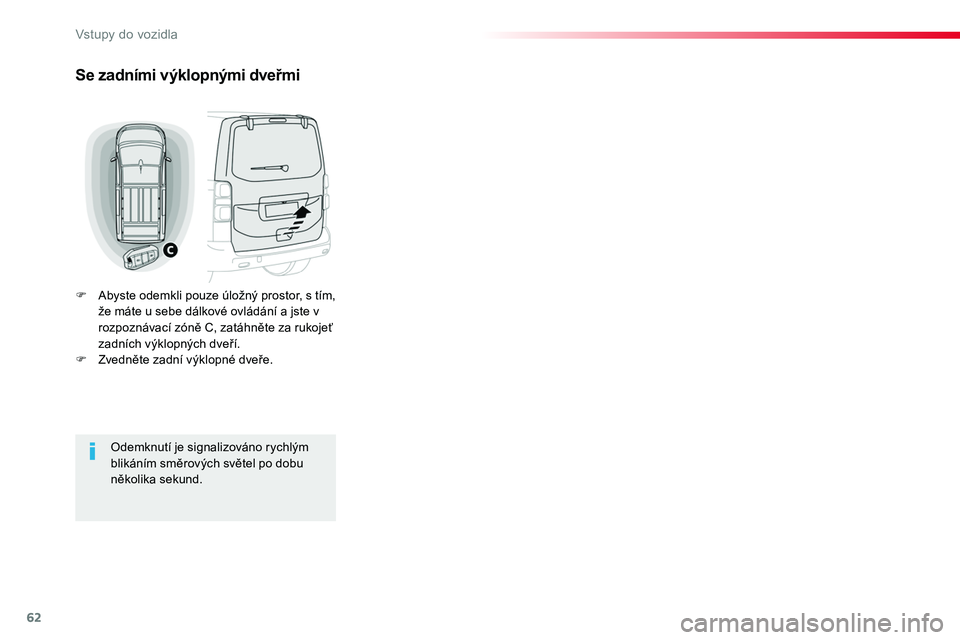 TOYOTA PROACE 2019  Návod na použití (in Czech) 62
Proace_cs_Chap02_ouvertures_ed01-2016
Se zadními výklopnými dveřmi
F Abyste odemkli pouze úložný prostor, s tím, že máte u sebe dálkové ovládání a jste v rozpoznávací zóně C, zat