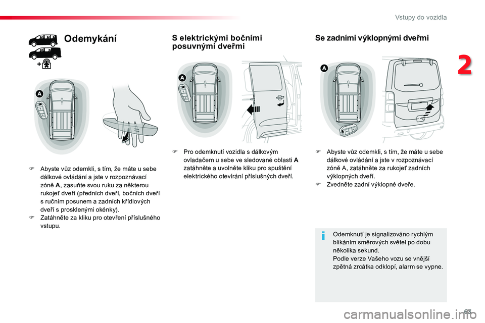 TOYOTA PROACE 2019  Návod na použití (in Czech) 63
Proace_cs_Chap02_ouvertures_ed01-2016
Odemykání
F Abyste vůz odemkli, s tím, že máte u sebe dálkové ovládání a jste v rozpoznávací zóně A, zasuňte svou ruku za některou rukojeť dv