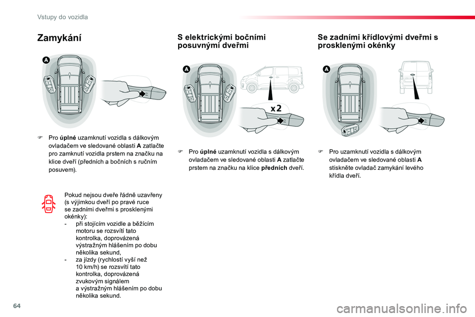 TOYOTA PROACE 2019  Návod na použití (in Czech) 64
Proace_cs_Chap02_ouvertures_ed01-2016
S elektrickými bočními posuvnými dveřmiZamykání
F Pro úplné uzamknutí vozidla s dálkovým ovladačem ve sledované oblasti A zatlačte pro zamknutí