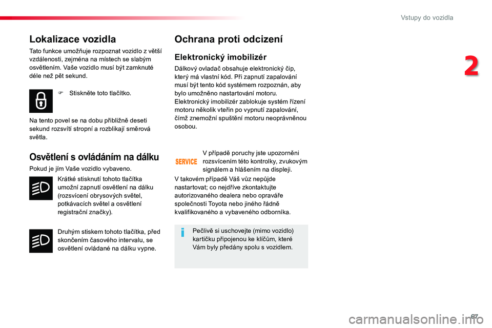 TOYOTA PROACE 2019  Návod na použití (in Czech) 67
Proace_cs_Chap02_ouvertures_ed01-2016
Lokalizace vozidla
Tato funkce umožňuje rozpoznat vozidlo z větší vzdálenosti, zejména na místech se slabým osvětlením. Vaše vozidlo musí být zam