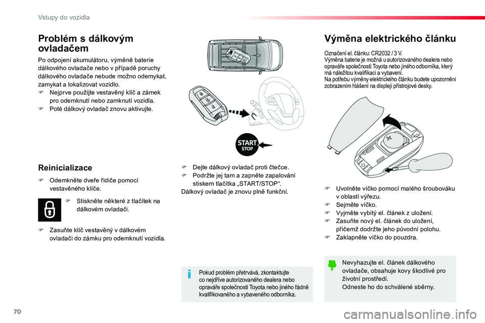 TOYOTA PROACE 2019  Návod na použití (in Czech) 70
Proace_cs_Chap02_ouvertures_ed01-2016
Výměna elektrického článku
Označení el. článku: CR2032 / 3 V.Výměna baterie je možná u autorizovaného dealera nebo opraváře společnosti Toyota